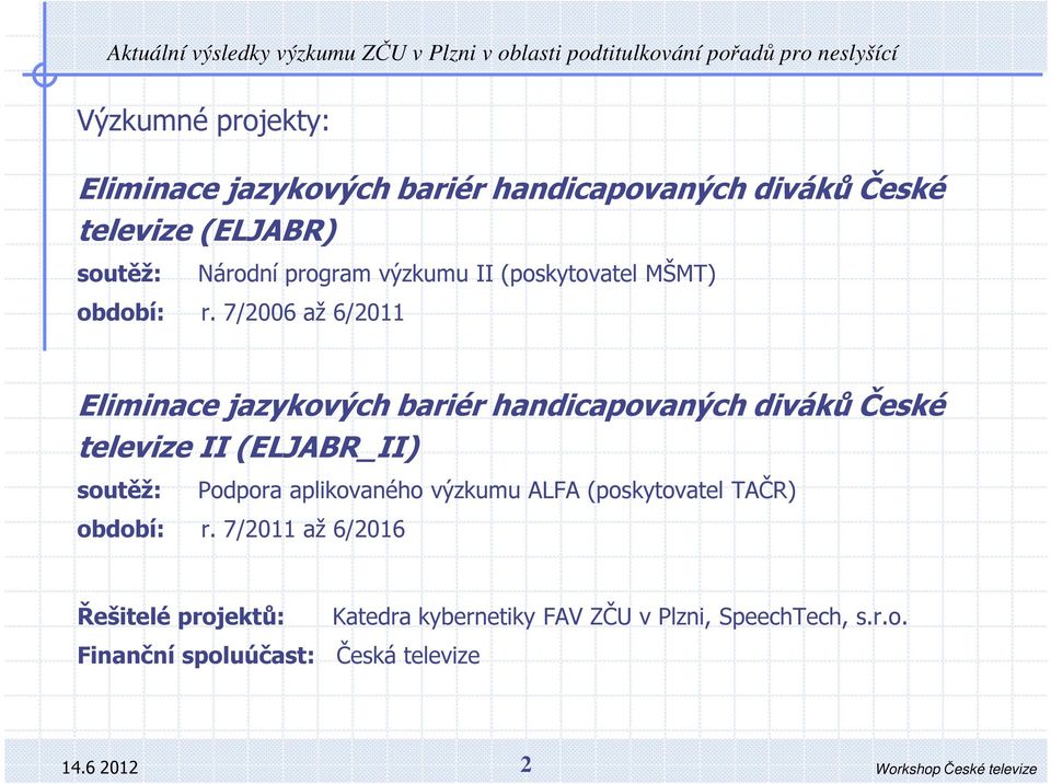 7/2006 až 6/2011 Eliminace jazykvých bariér handicapvaných diváků České televize II (ELJABR_II) sutěž: Pdpra aplikvanéh výzkumu ALFA