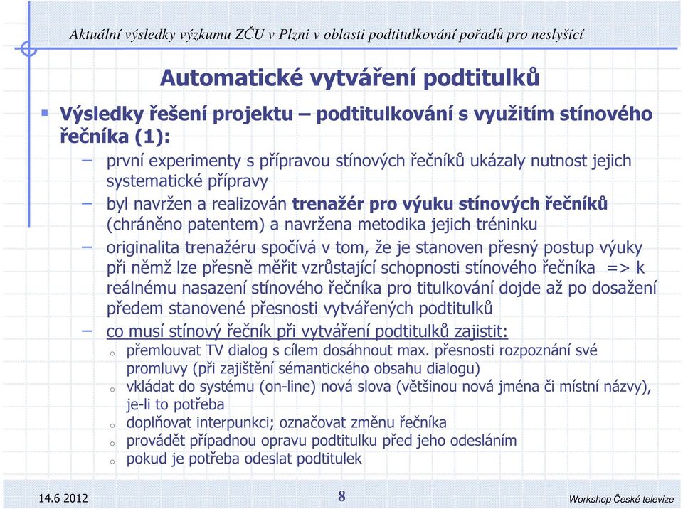 trenažéru spčívá v tm, že je stanven přesný pstup výuky při němž lze přesně měřit vzrůstající schpnsti stínvéh řečníka => k reálnému nasazení stínvéh řečníka pr titulkvání djde až p dsažení předem