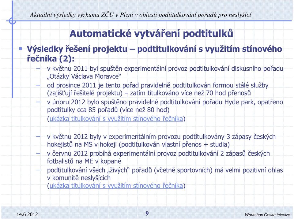 než 70 hd přensů v únru 2012 byl spuštěn pravidelné pdtitulkvání přadu Hyde park, patřen pdtitulky cca 85 přadů (více než 80 hd) (ukázka titulkvání s využitím stínvéh řečníka) v květnu 2012 byly v