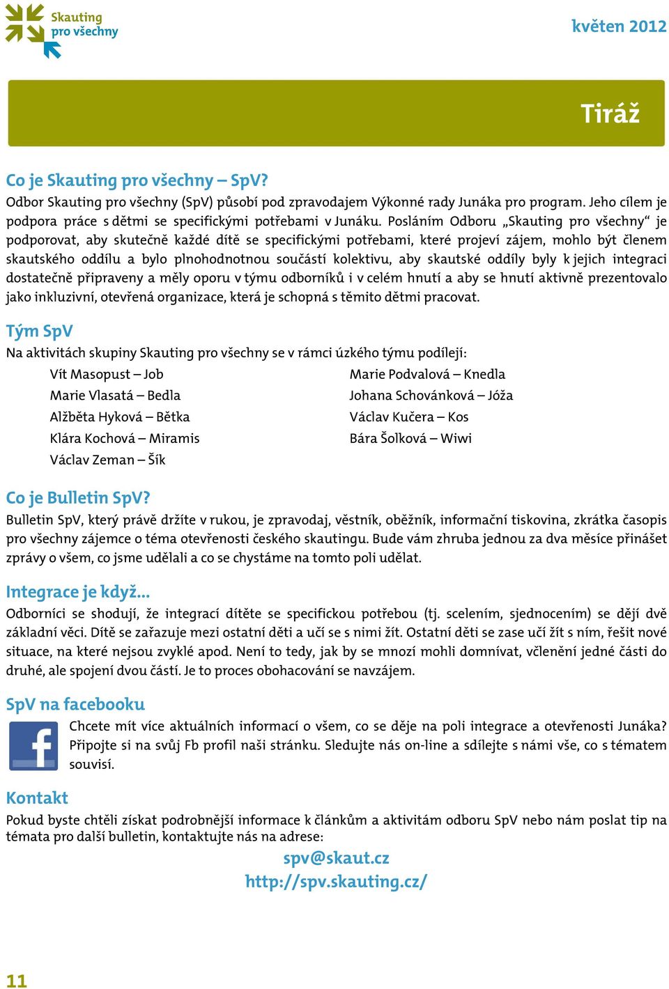 aby skautské oddíly byly k jejich integraci dostatečně připraveny a měly oporu v týmu odborníků i v celém hnutí a aby se hnutí aktivně prezentovalo jako inkluzivní, otevřená organizace, která je