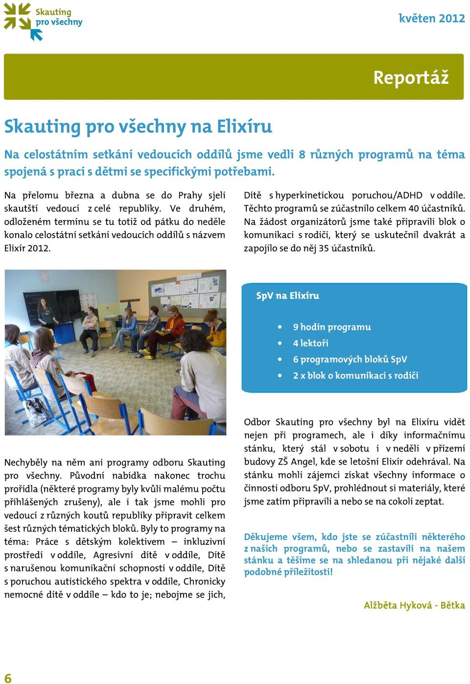 Ve druhém, odloženém termínu se tu totiž od pátku do neděle konalo celostátní setkání vedoucích oddílů s názvem Elixír 2012. Dítě s hyperkinetickou poruchou/adhd v oddíle.