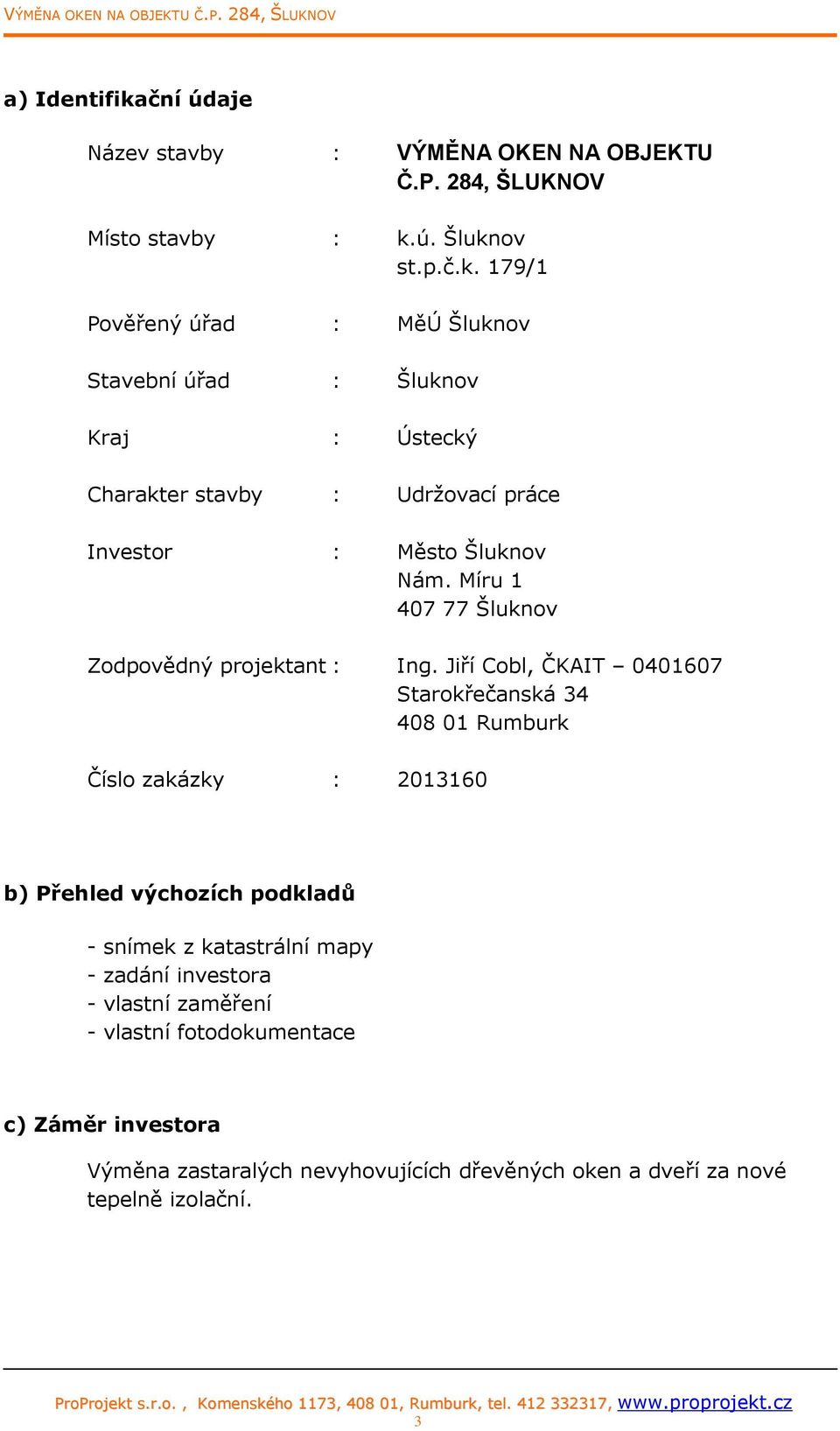 Jiří Cobl, ČKAIT 0401607 Starokřečanská 34 408 01 Rumburk Číslo zakázky : 2013160 b) Přehled výchozích podkladů - snímek z katastrální mapy - zadání