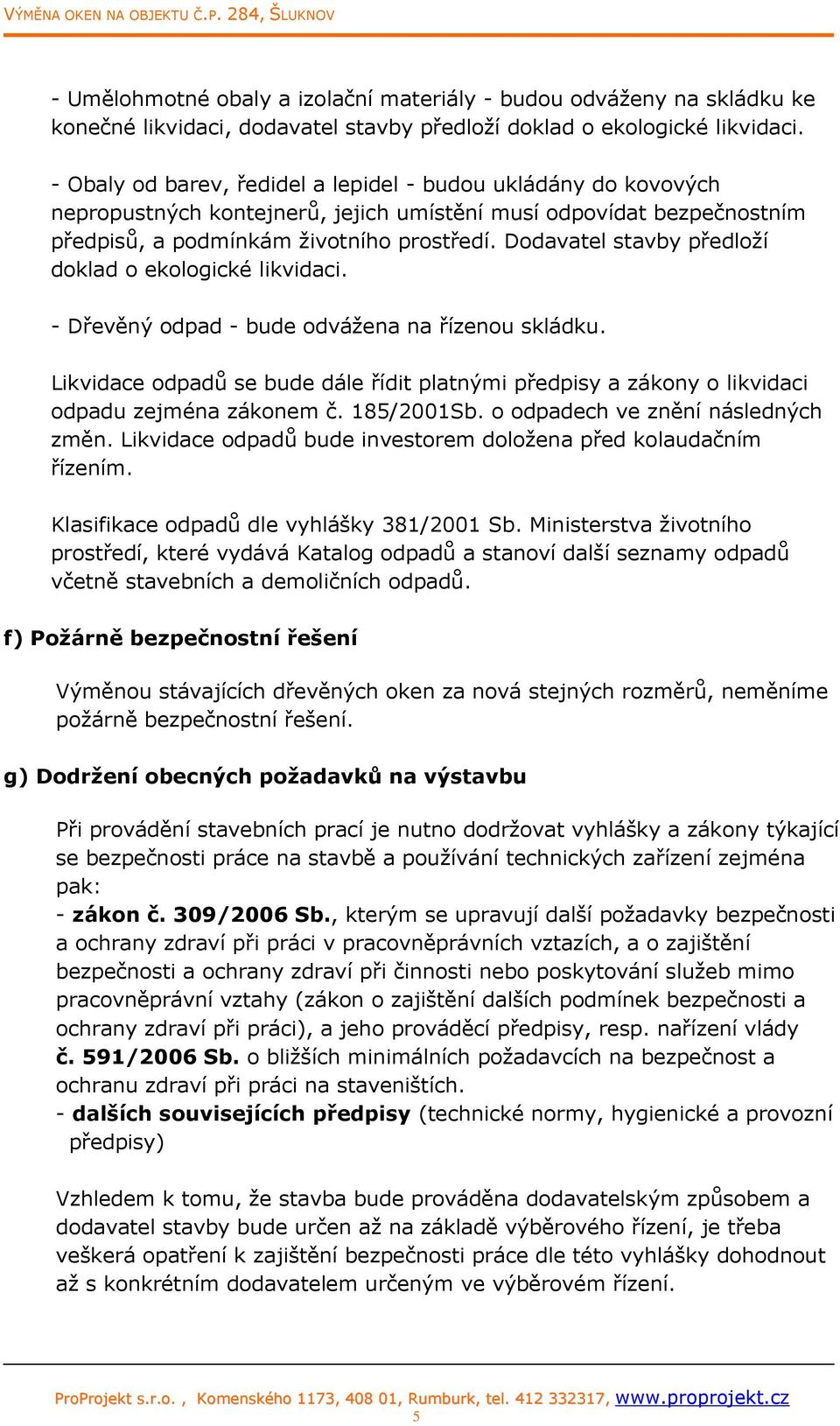 Dodavatel stavby předloží doklad o ekologické likvidaci. - Dřevěný odpad - bude odvážena na řízenou skládku.