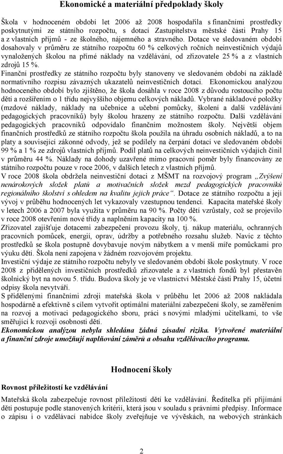 Dotace ve sledovaném období dosahovaly v průměru ze státního rozpočtu 60 % celkových ročních neinvestičních výdajů vynaložených školou na přímé náklady na vzdělávání, od zřizovatele 25 % a z
