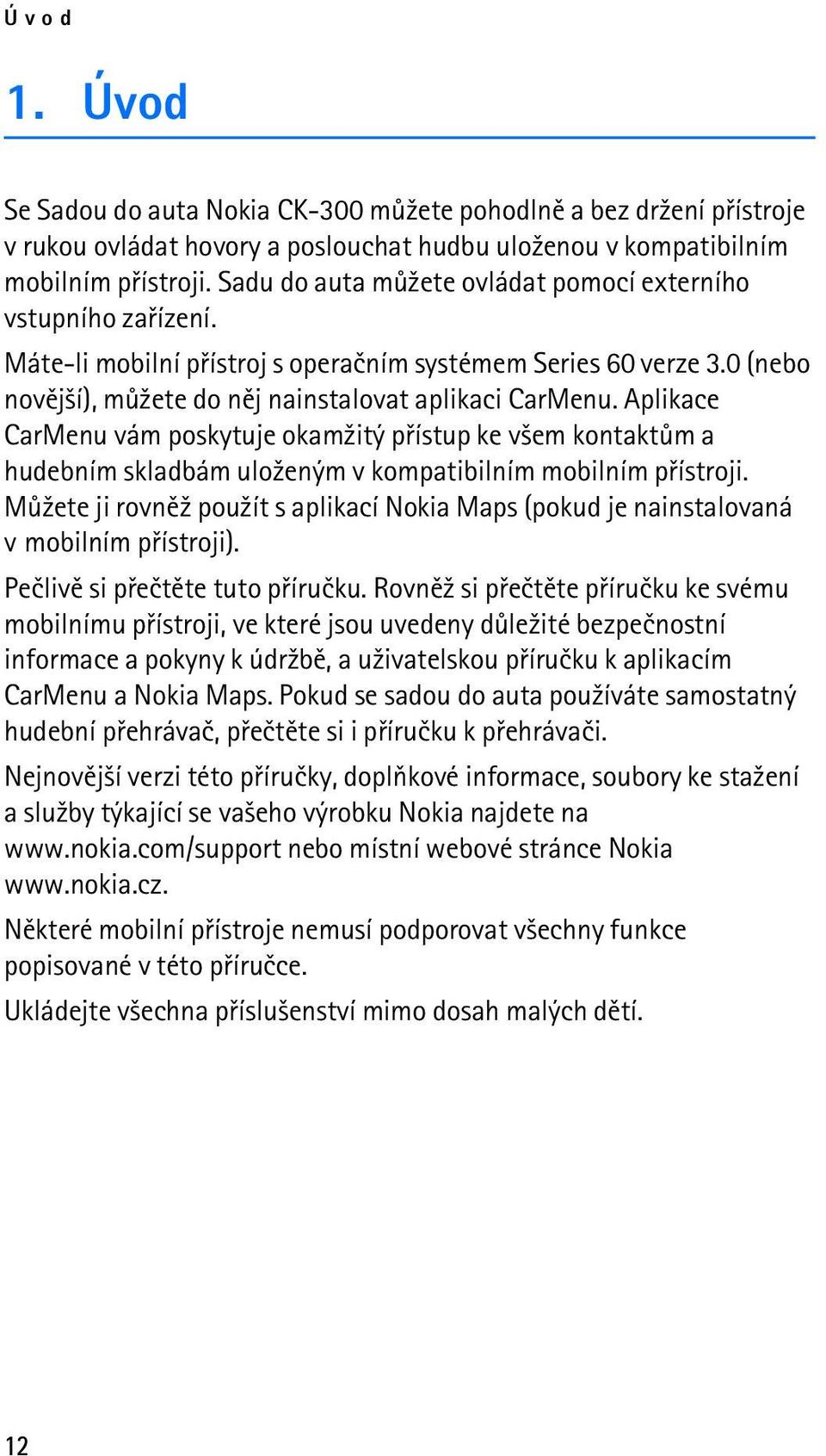 Aplikace CarMenu vám poskytuje okam¾itý pøístup ke v¹em kontaktùm a hudebním skladbám ulo¾eným v kompatibilním mobilním pøístroji.