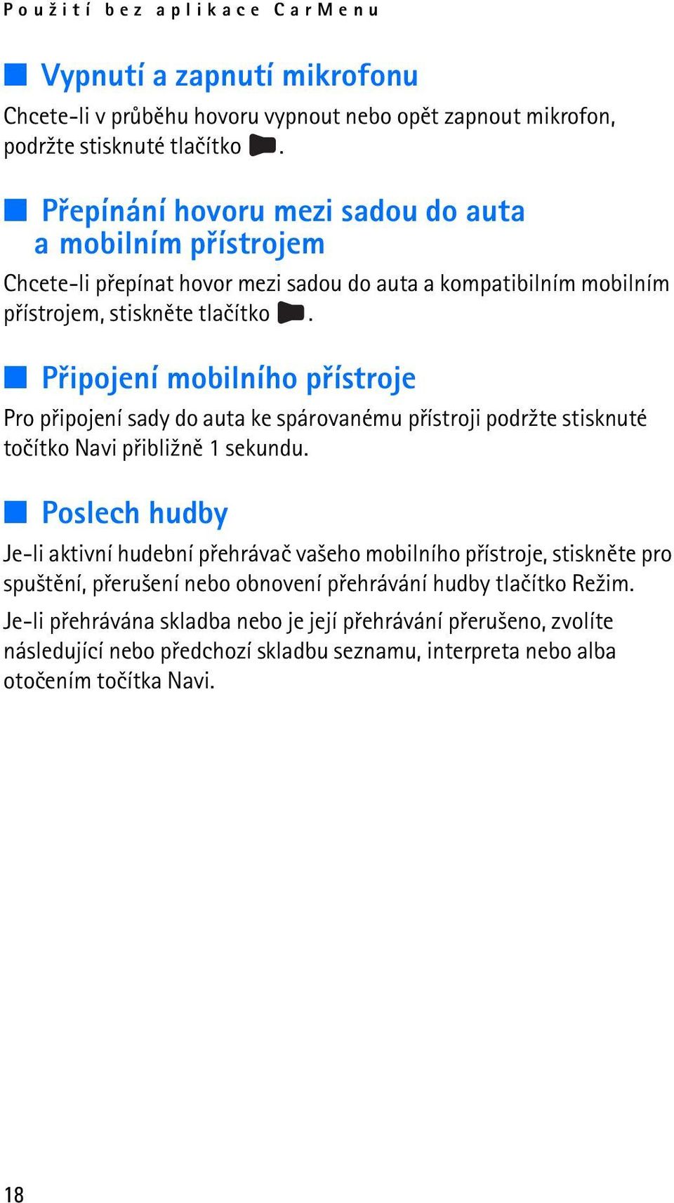 Pøipojení mobilního pøístroje Pro pøipojení sady do auta ke spárovanému pøístroji podr¾te stisknuté toèítko Navi pøibli¾nì 1 sekundu.