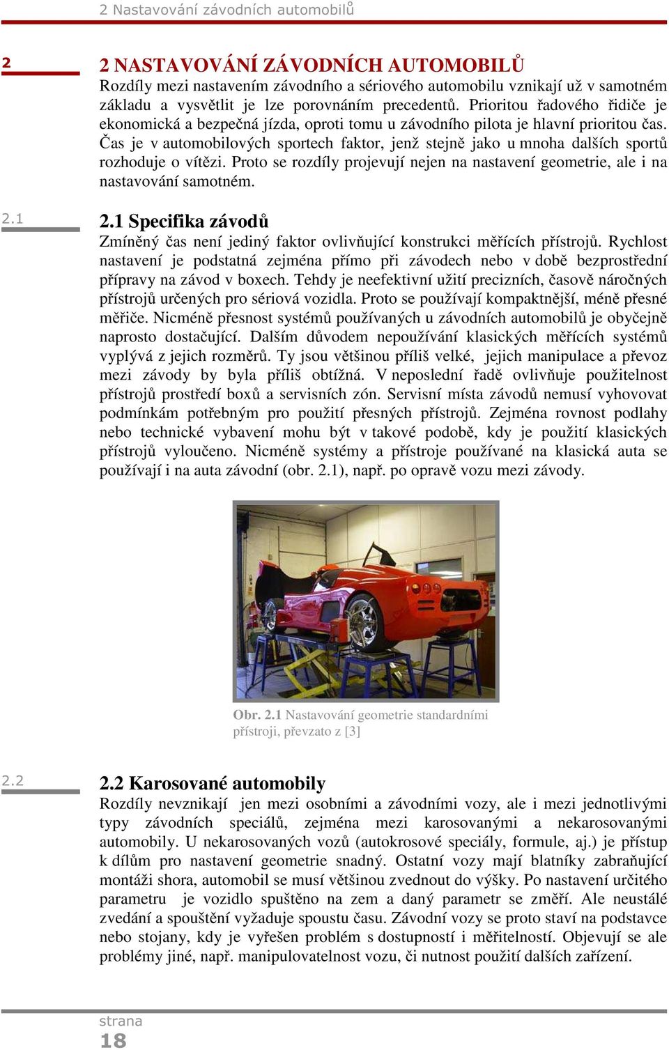 Prioritou řadového řidiče je ekonomická a bezpečná jízda, oproti tomu u závodního pilota je hlavní prioritou čas.