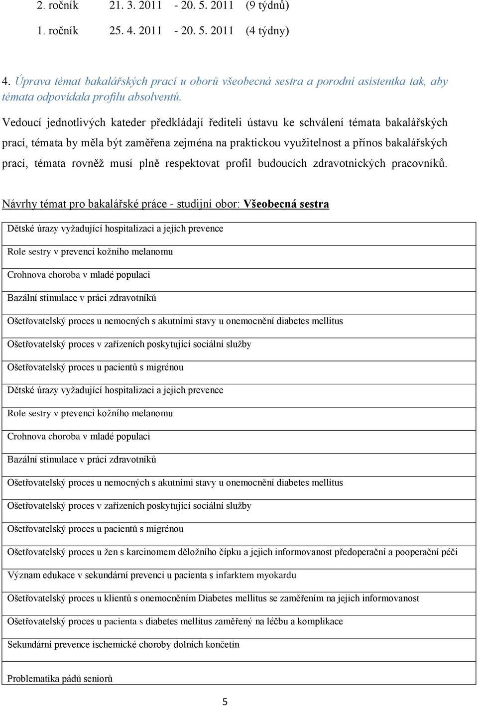 Vedoucí jednotlivých kateder předkládají řediteli ústavu ke schválení témata bakalářských prací, témata by měla být zaměřena zejména na praktickou vyuţitelnost a přínos bakalářských prací, témata