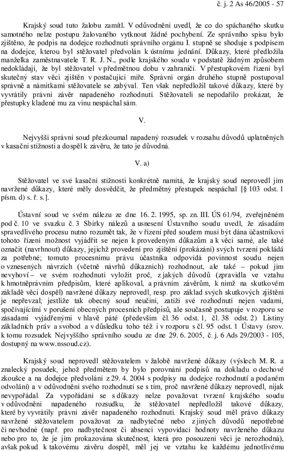 Důkazy, které předložila manželka zaměstnavatele T. R. J. N., podle krajského soudu v podstatě žádným způsobem nedokládají, že byl stěžovatel v předmětnou dobu v zahraničí.