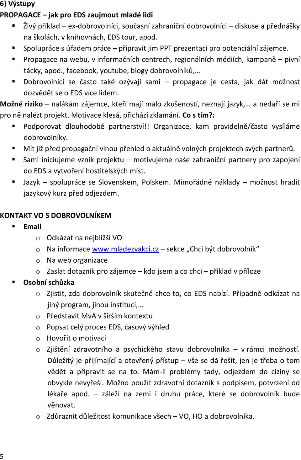 , facebook, youtube, blogy dobrovolníků, Dobrovolníci se často také ozývají sami propagace je cesta, jak dát možnost dozvědět se o EDS více lidem.