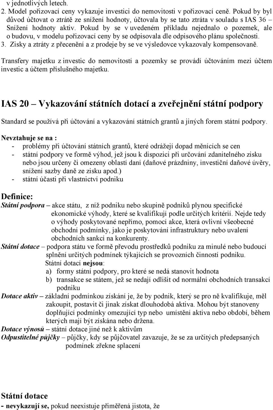 Pokud by se v uvedeném příkladu nejednalo o pozemek, ale o budovu, v modelu pořizovací ceny by se odpisovala dle odpisového plánu společnosti. 3.