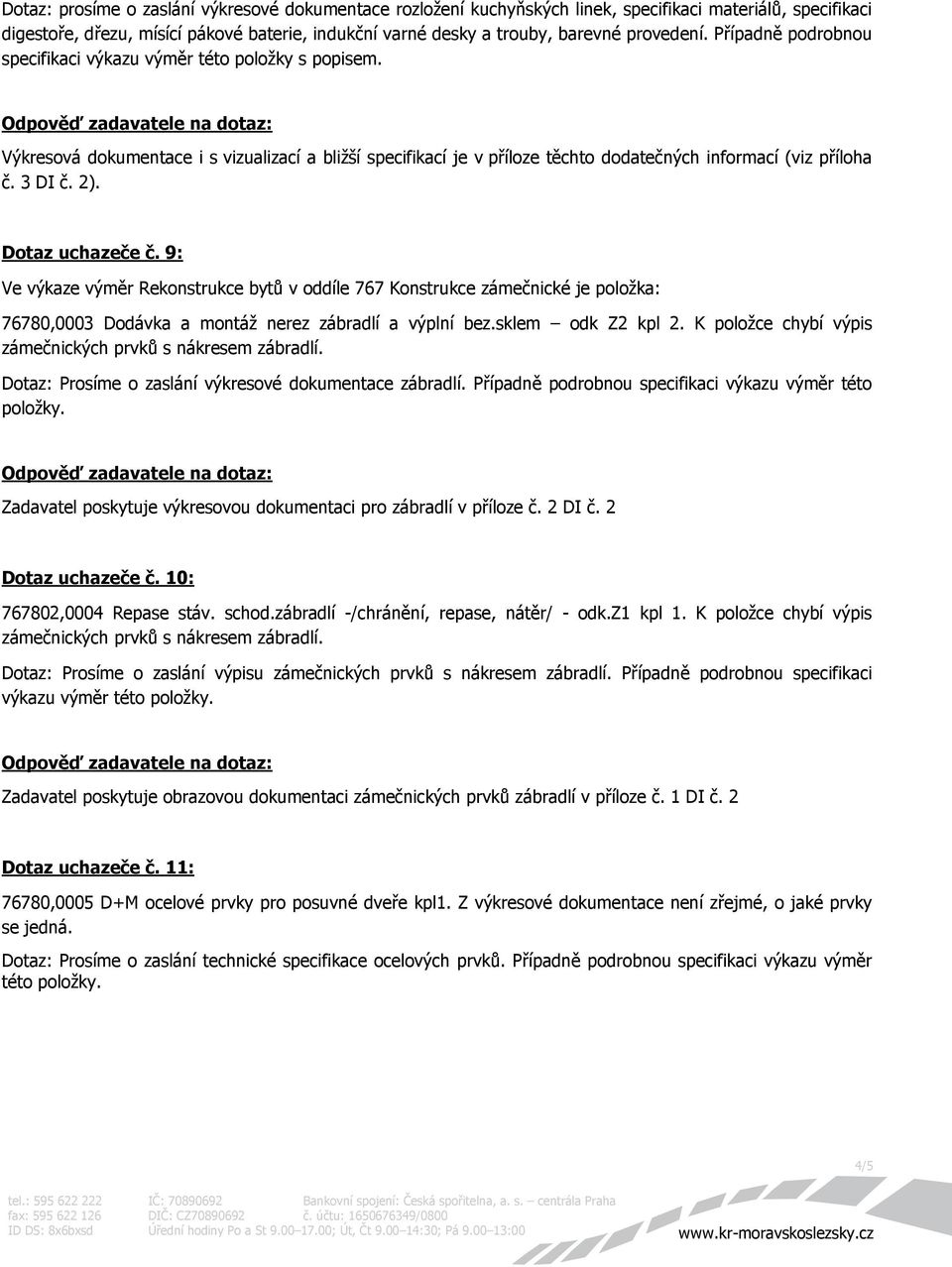 3 DI č. 2). Dotaz uchazeče č. 9: Ve výkaze výměr Rekonstrukce bytů v oddíle 767 Konstrukce zámečnické je položka: 76780,0003 Dodávka a montáž nerez zábradlí a výplní bez.sklem odk Z2 kpl 2.