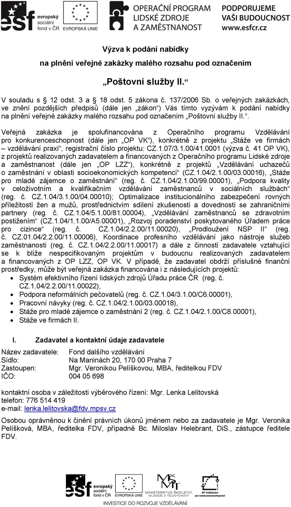 . Veřejná zakázka je spolufinancována z Operačního programu Vzdělávání pro konkurenceschopnost (dále jen OP VK ), konkrétně z projektu Stáže ve firmách vzdělávání praxí, registrační číslo projektu: CZ.