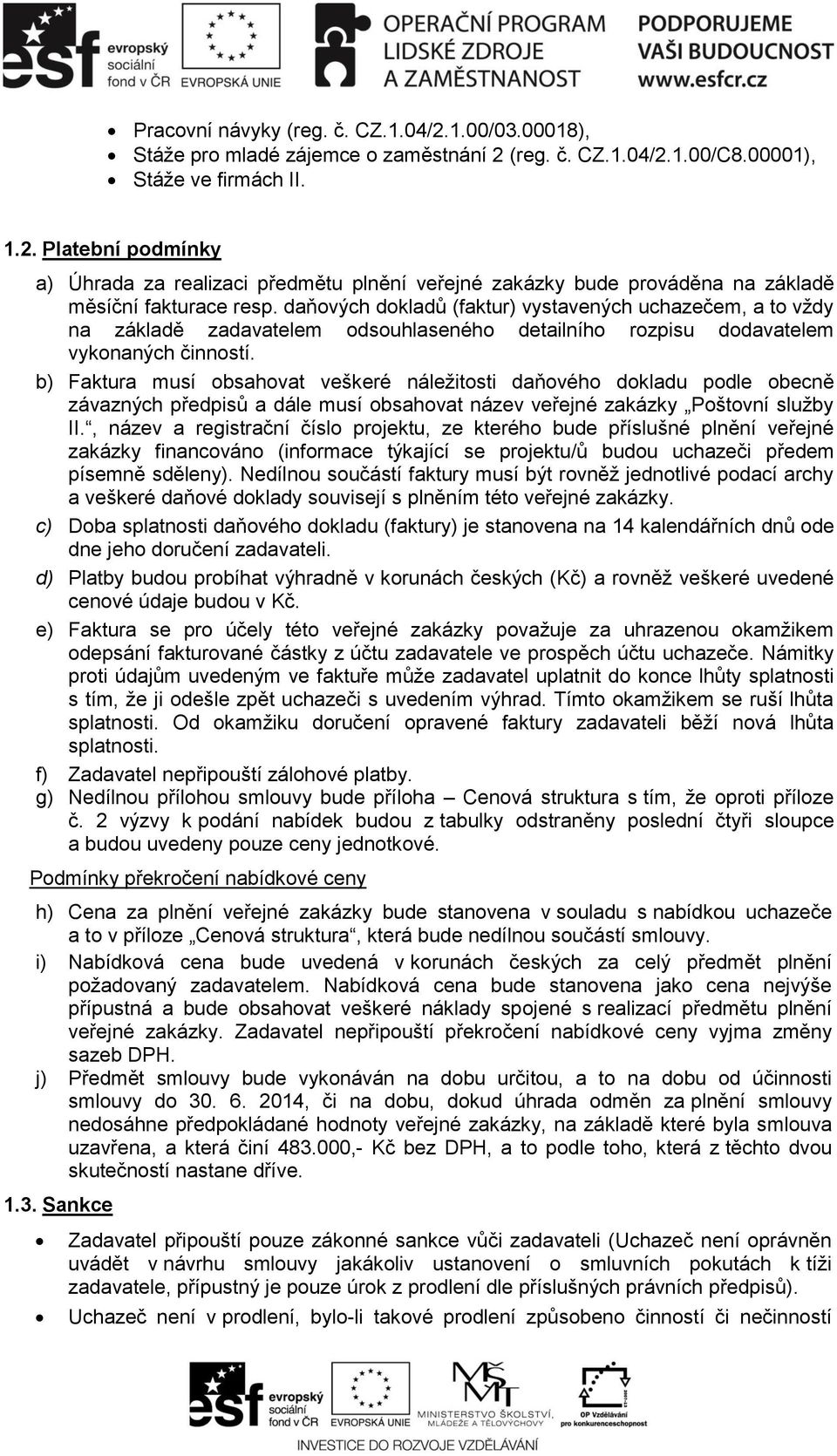 b) Faktura musí obsahovat veškeré náležitosti daňového dokladu podle obecně závazných předpisů a dále musí obsahovat název veřejné zakázky Poštovní služby II.