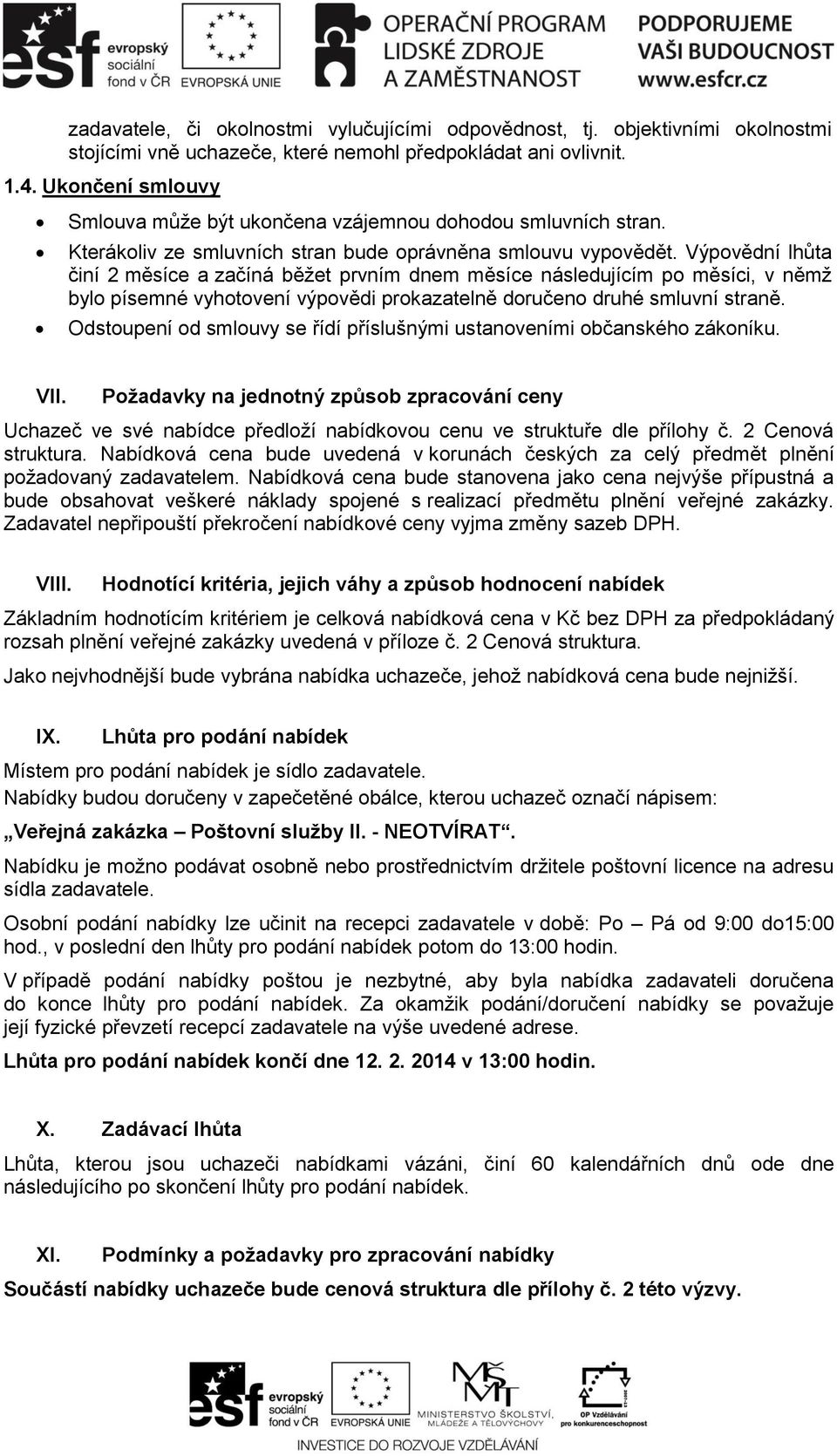 Výpovědní lhůta činí 2 měsíce a začíná běžet prvním dnem měsíce následujícím po měsíci, v němž bylo písemné vyhotovení výpovědi prokazatelně doručeno druhé smluvní straně.