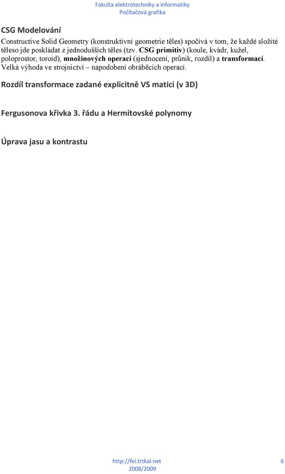 CSG primitiv) (koule, kvádr, kužel, poloprostor, toroid), množinových operací (sjednocení, průnik, rozdíl) a