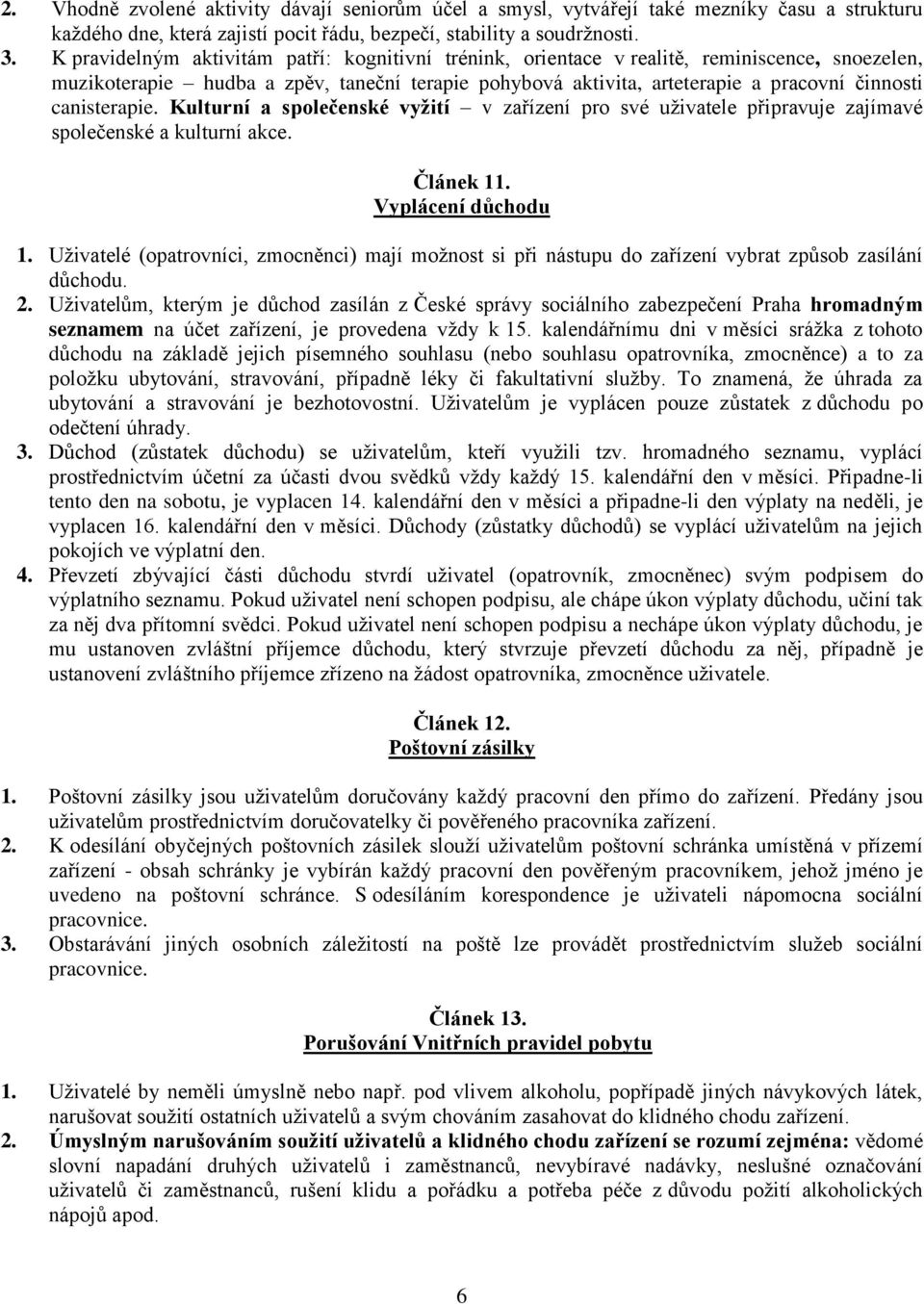 canisterapie. Kulturní a společenské vyžití v zařízení pro své uživatele připravuje zajímavé společenské a kulturní akce. Článek 11. Vyplácení důchodu 1.