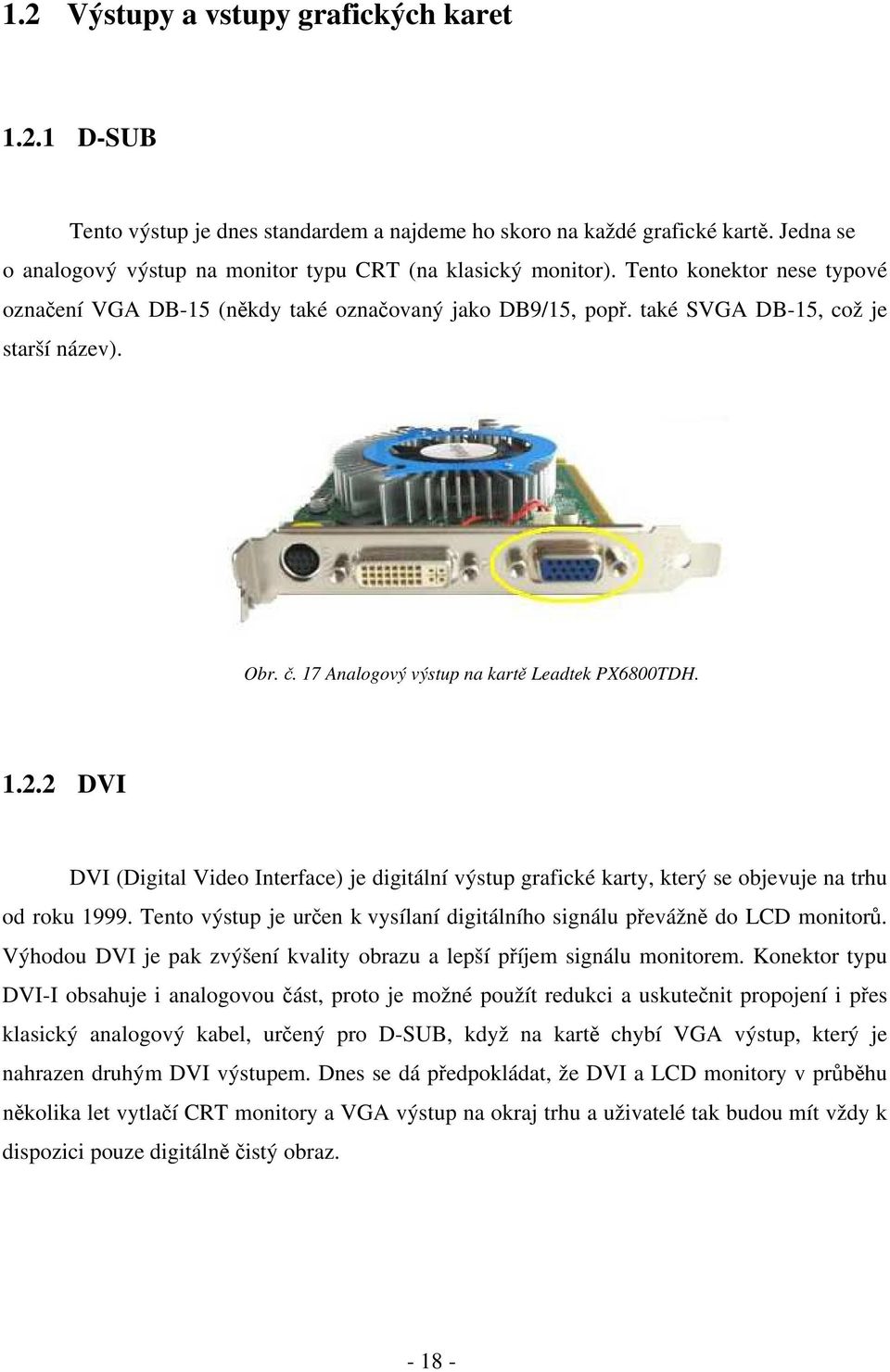 2 DVI DVI (Digital Video Interface) je digitální výstup grafické karty, který se objevuje na trhu od roku 1999. Tento výstup je určen k vysílaní digitálního signálu převážně do LCD monitorů.