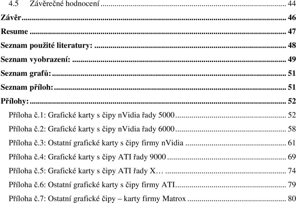 .. 58 Příloha č.3: Ostatní grafické karty s čipy firmy nvidia... 61 Příloha č.4: Grafické karty s čipy ATI řady 9000... 69 Příloha č.