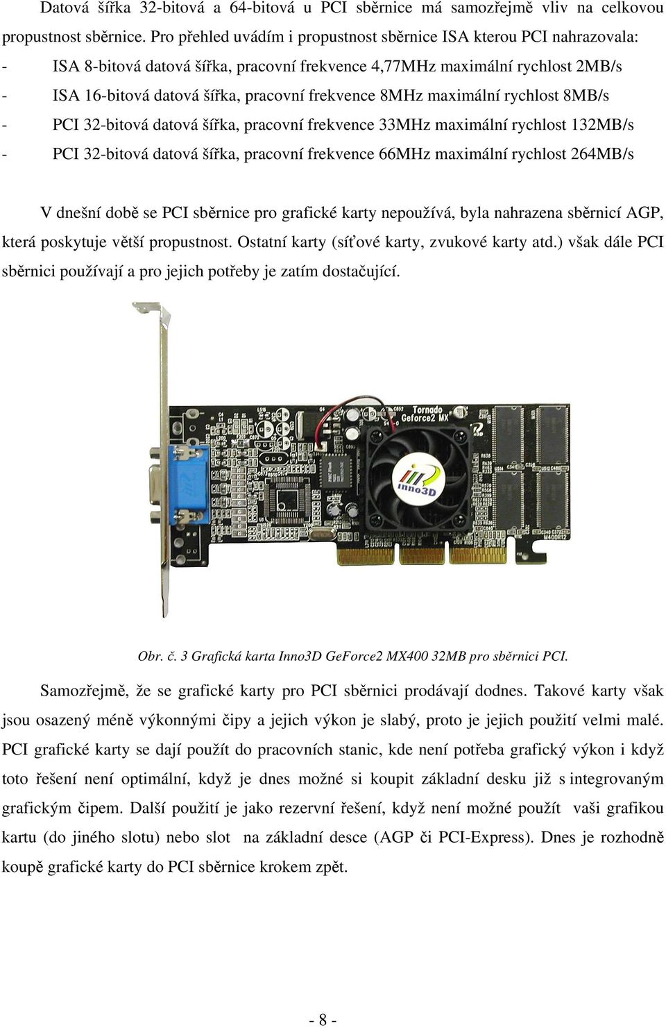 8MHz maximální rychlost 8MB/s - PCI 32-bitová datová šířka, pracovní frekvence 33MHz maximální rychlost 132MB/s - PCI 32-bitová datová šířka, pracovní frekvence 66MHz maximální rychlost 264MB/s V