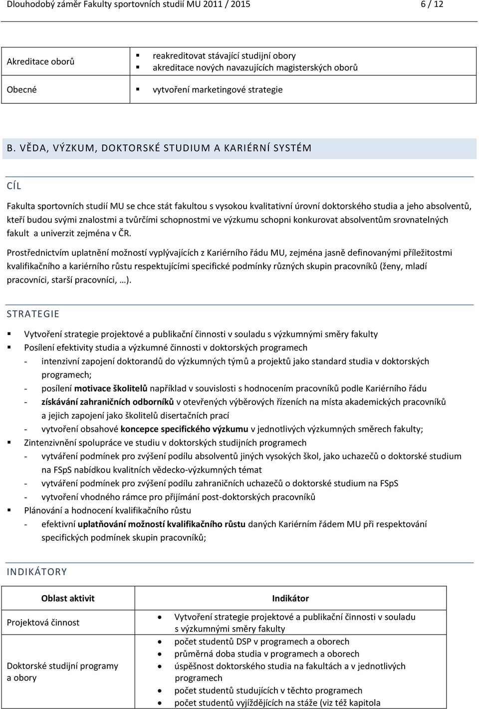 VĚDA, VÝZKUM, DOKTORSKÉ STUDIUM A KARIÉRNÍ SYSTÉM Fakulta sportovních studií MU se chce stát fakultou s vysokou kvalitativní úrovní doktorského studia a jeho absolventů, kteří budou svými znalostmi a