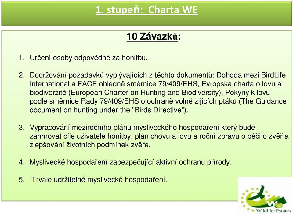 Charter on Hunting and Biodiversity), Pokyny k lovu podle směrnice Rady 79/409/EHS o ochraně volně žijících ptáků (The Guidance document on hunting under the "Birds Directive"). 3.