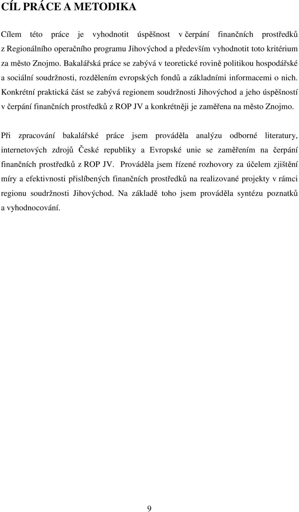 Konkrétní praktická část se zabývá regionem soudržnosti Jihovýchod a jeho úspěšností v čerpání finančních prostředků z ROP JV a konkrétněji je zaměřena na město Znojmo.