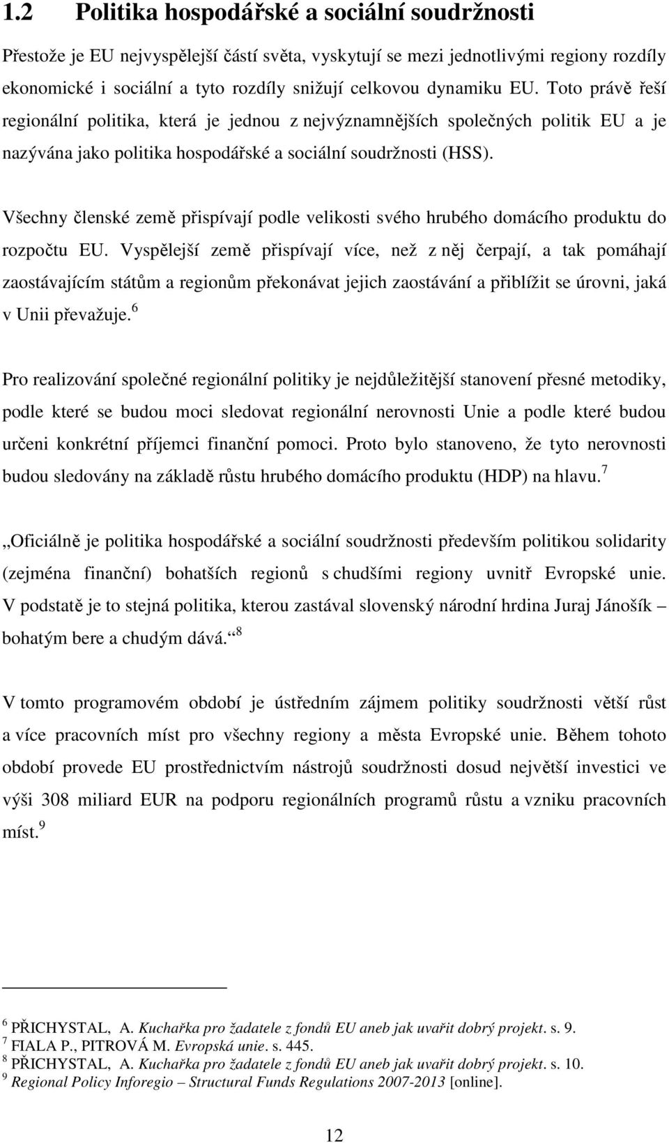 Všechny členské země přispívají podle velikosti svého hrubého domácího produktu do rozpočtu EU.