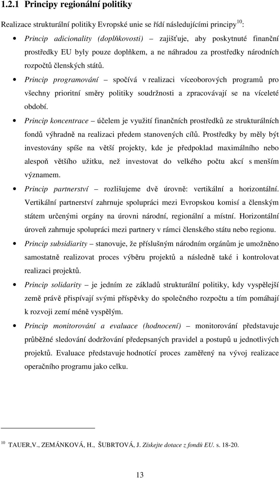 Princip programování spočívá v realizaci víceoborových programů pro všechny prioritní směry politiky soudržnosti a zpracovávají se na víceleté období.