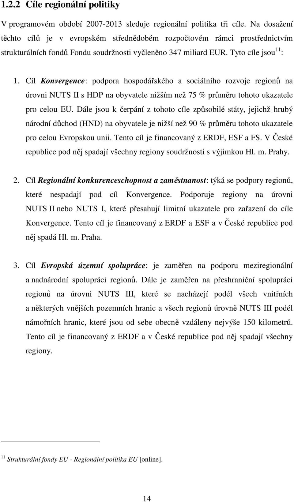 Cíl Konvergence: podpora hospodářského a sociálního rozvoje regionů na úrovni NUTS II s HDP na obyvatele nižším než 75 % průměru tohoto ukazatele pro celou EU.