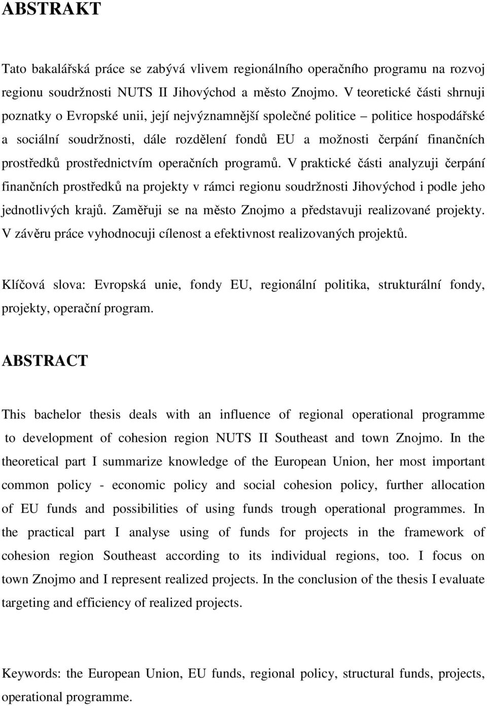 prostředků prostřednictvím operačních programů. V praktické části analyzuji čerpání finančních prostředků na projekty v rámci regionu soudržnosti Jihovýchod i podle jeho jednotlivých krajů.