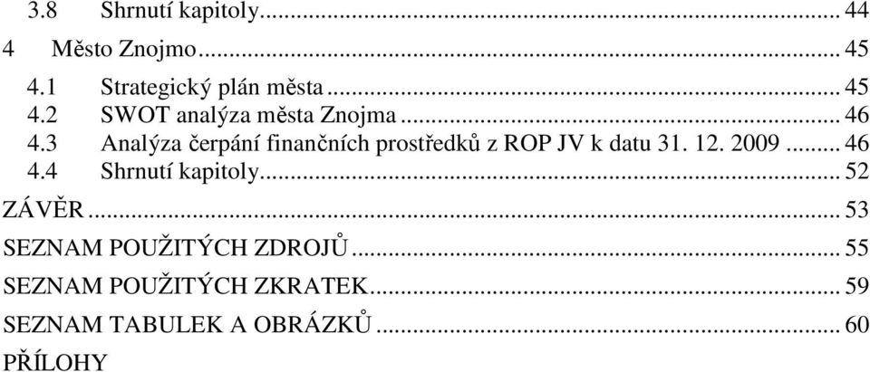 .. 52 ZÁVĚR... 53 SEZNAM POUŽITÝCH ZDROJŮ... 55 SEZNAM POUŽITÝCH ZKRATEK.