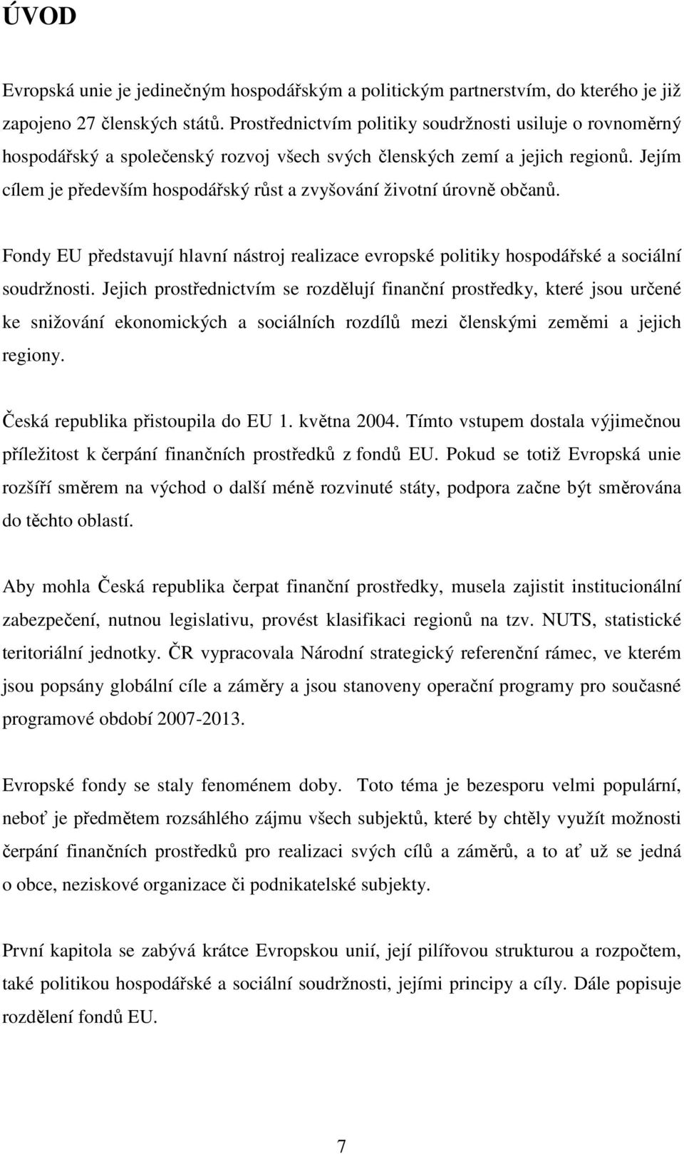 Jejím cílem je především hospodářský růst a zvyšování životní úrovně občanů. Fondy EU představují hlavní nástroj realizace evropské politiky hospodářské a sociální soudržnosti.