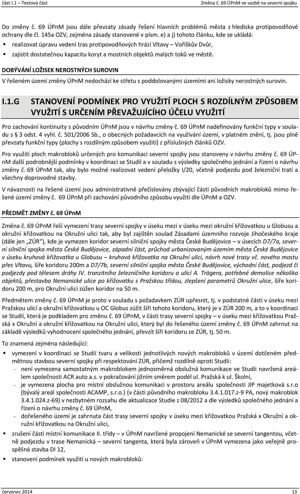 DOBÝVÁNÍ LOŽISEK NEROSTNÝCH SUROVIN V řešeném území změny ÚPnM nedochází ke střetu s poddolovanými územími ani ložisky nerostných surovin. I.1.