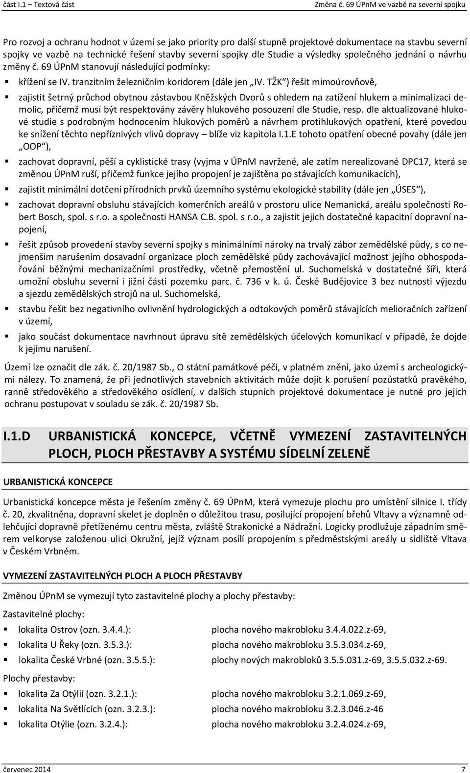 výsledky společného jednání o návrhu změny č. 69 ÚPnM stanovují následující podmínky: křížení se IV. tranzitním železničním koridorem (dále jen IV.