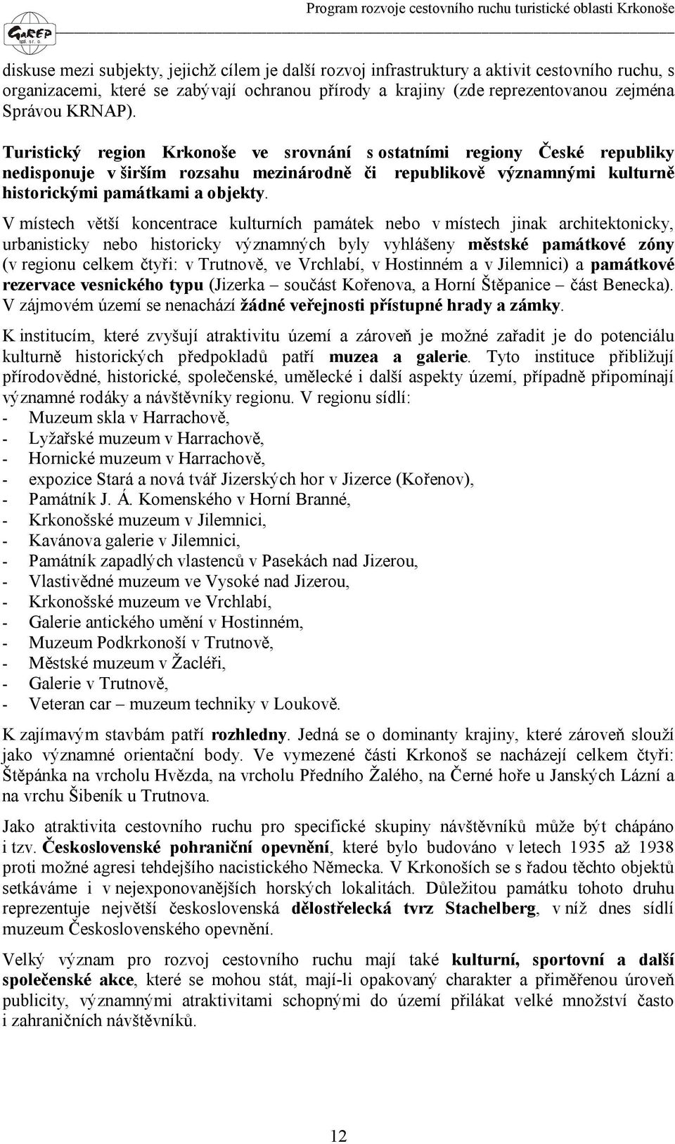 V místech větší koncentrace kulturních památek nebo v místech jinak architektonicky, urbanisticky nebo historicky významných byly vyhlášeny městské památkové zóny (v regionu celkem čtyři: v Trutnově,