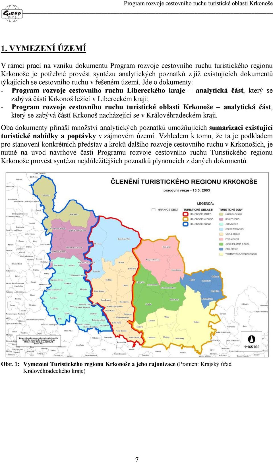 Jde o dokumenty: - Program rozvoje cestovního ruchu Libereckého kraje analytická část, který se zabývá částí Krkonoš ležící v Libereckém kraji; - Program rozvoje cestovního ruchu turistické oblasti