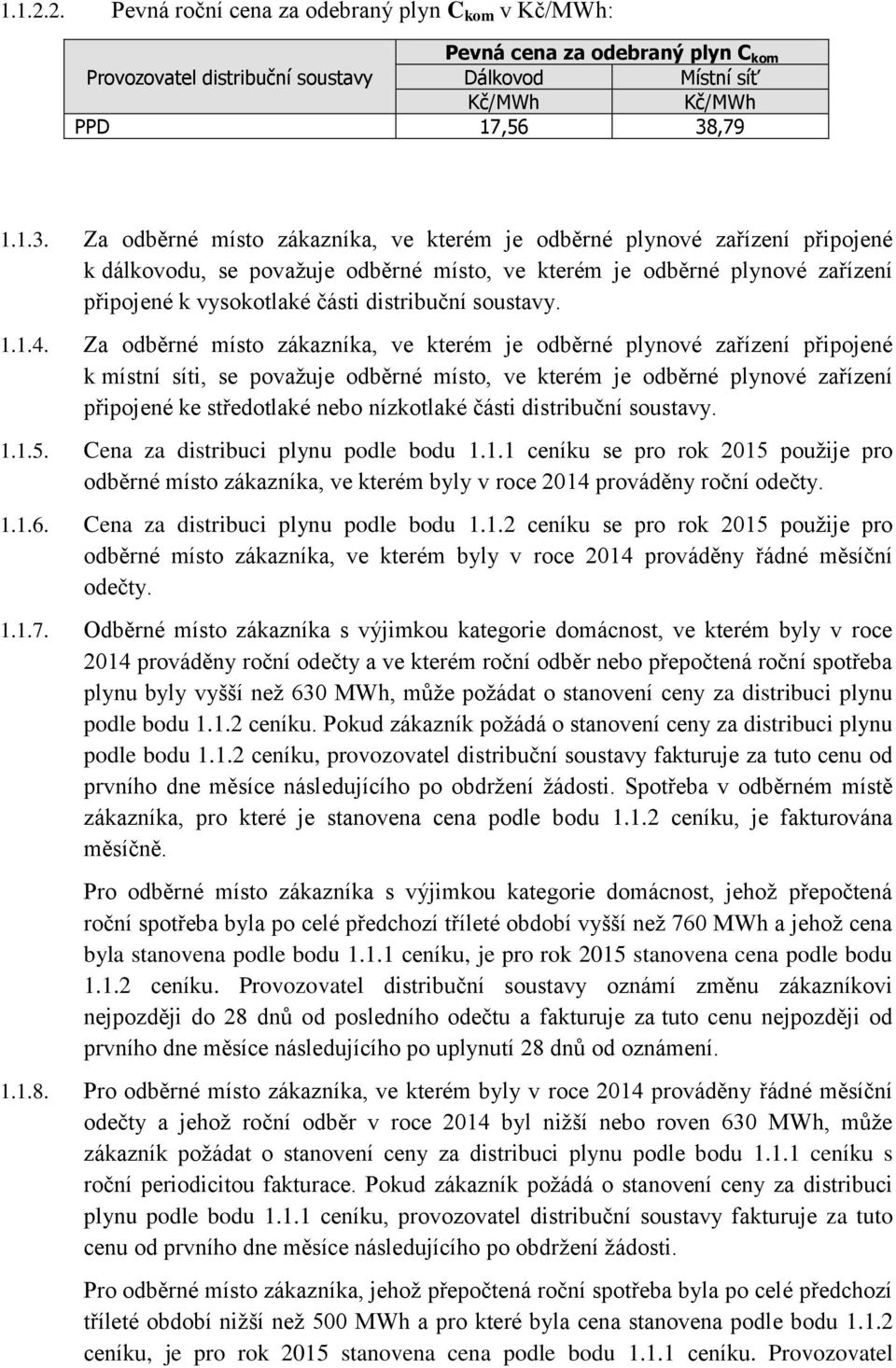 Za odběrné místo zákazníka, ve kterém je odběrné plynové zařízení připojené k dálkovodu, se považuje odběrné místo, ve kterém je odběrné plynové zařízení připojené k vysokotlaké části distribuční