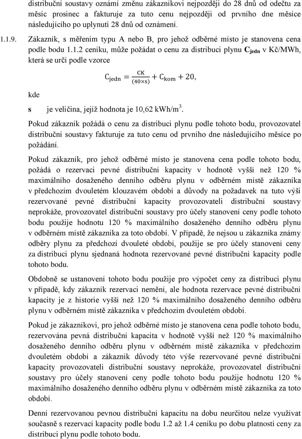 Pokud zákazník požádá o cenu za distribuci plynu podle tohoto bodu, provozovatel distribuční soustavy fakturuje za tuto cenu od prvního dne následujícího měsíce po požádání.