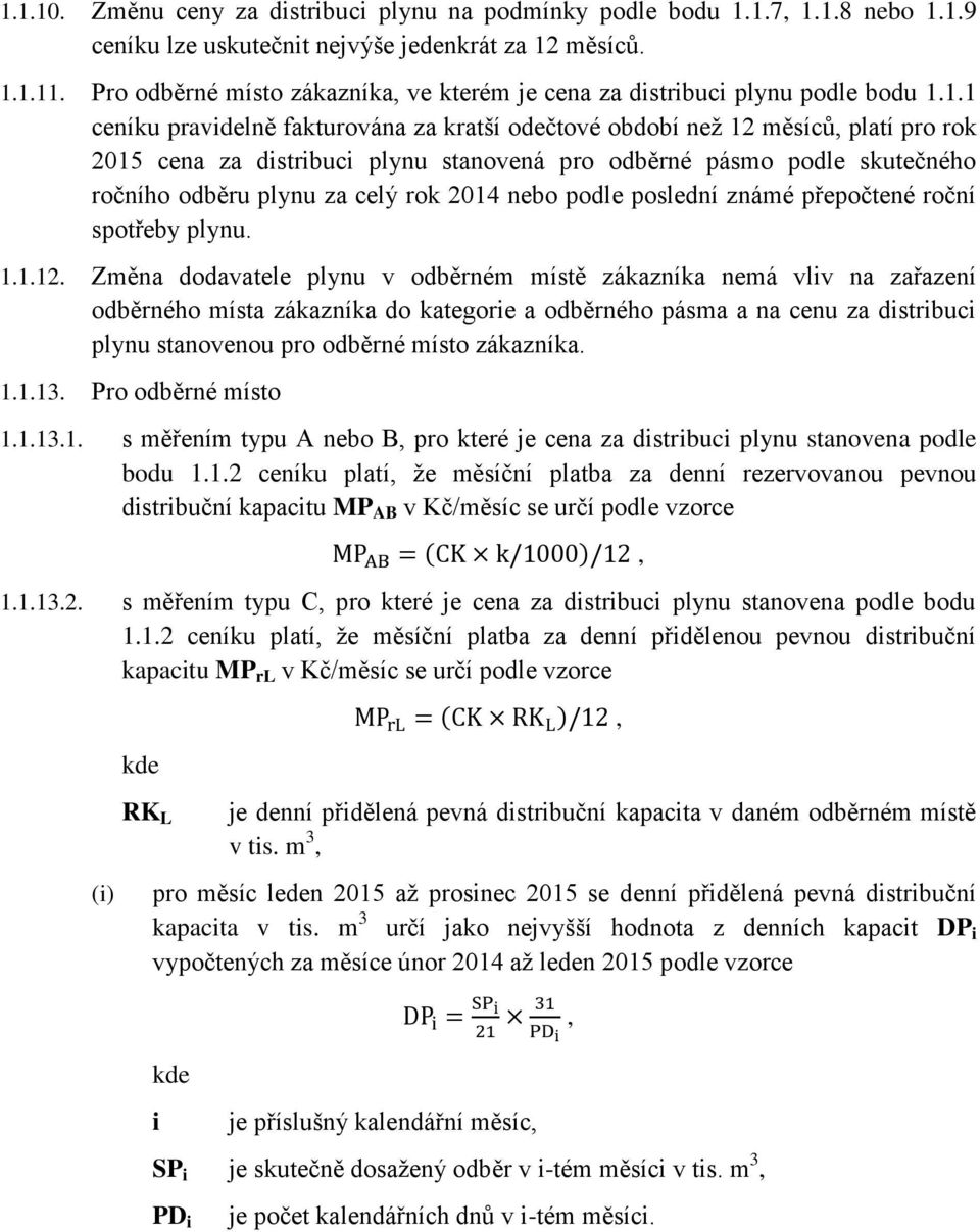 1.1 ceníku pravidelně fakturována za kratší odečtové období než 12 měsíců, platí pro rok 2015 cena za distribuci plynu stanovená pro odběrné pásmo podle skutečného ročního odběru plynu za celý rok