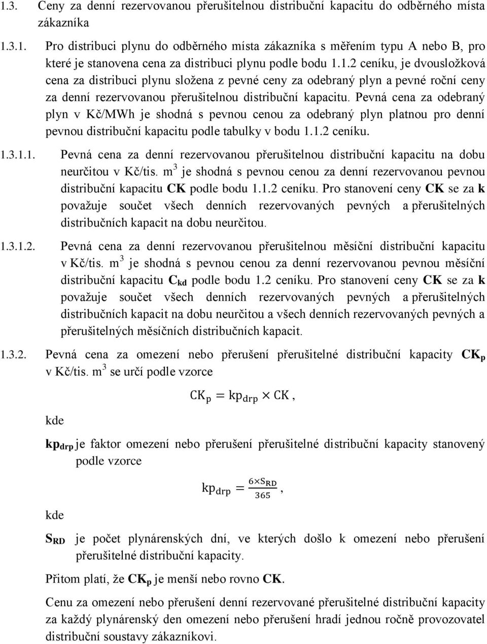 Pevná cena za odebraný plyn v Kč/MWh je shodná s pevnou cenou za odebraný plyn platnou pro denní pevnou distribuční kapacitu podle tabulky v bodu 1.