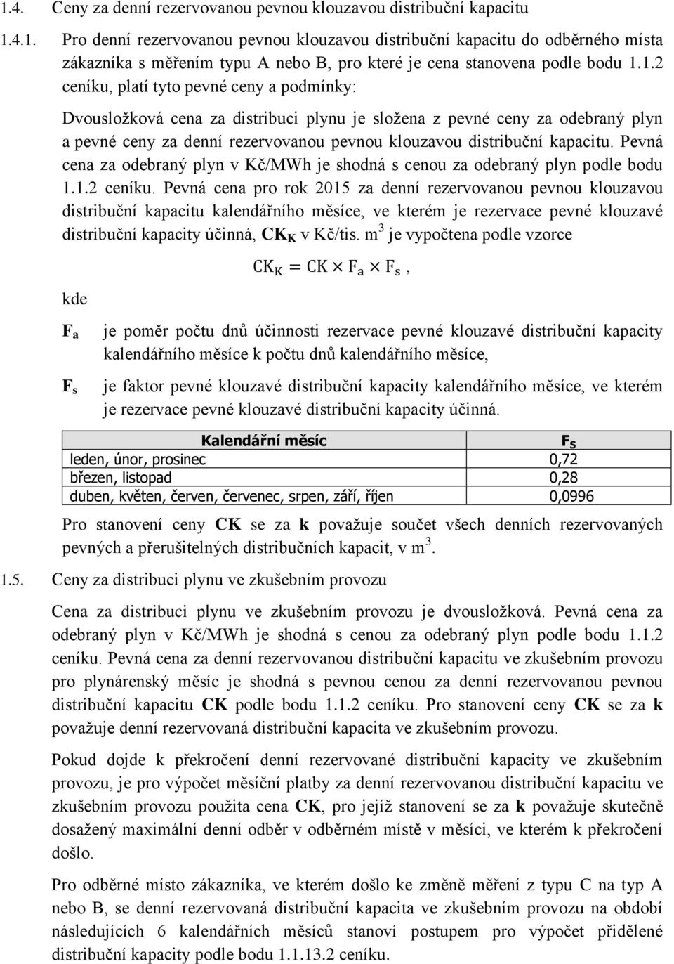 Pevná cena za odebraný plyn v Kč/MWh je shodná s cenou za odebraný plyn podle bodu 1.1.2 ceníku.