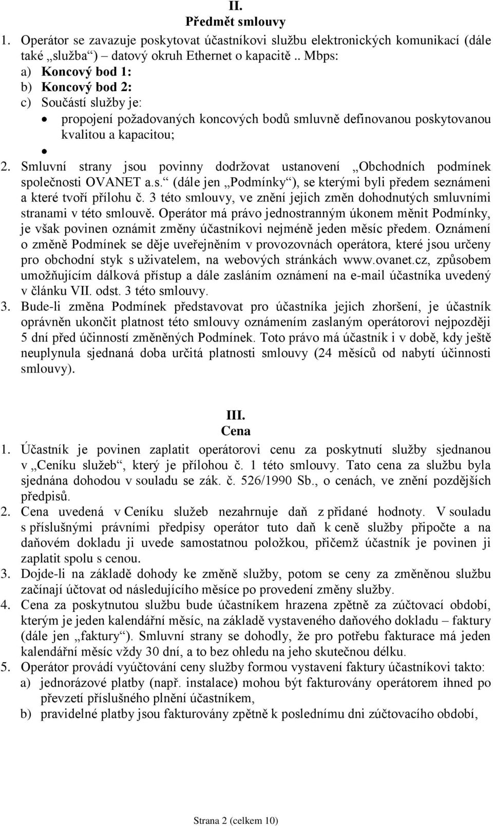 Smluvní strany jsou povinny dodržovat ustanovení Obchodních podmínek společnosti OVANET a.s. (dále jen Podmínky ), se kterými byli předem seznámeni a které tvoří přílohu č.