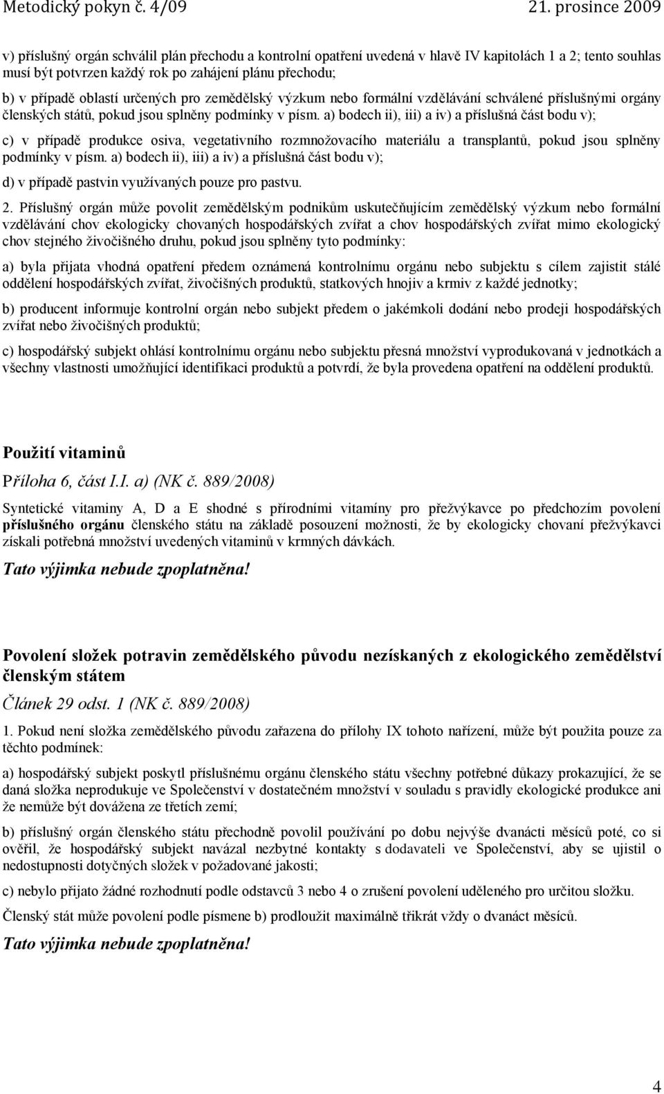 a) bodech ii), iii) a iv) a příslušná část bodu v); c) v případě produkce osiva, vegetativního rozmnožovacího materiálu a transplantů, pokud jsou splněny podmínky v písm.