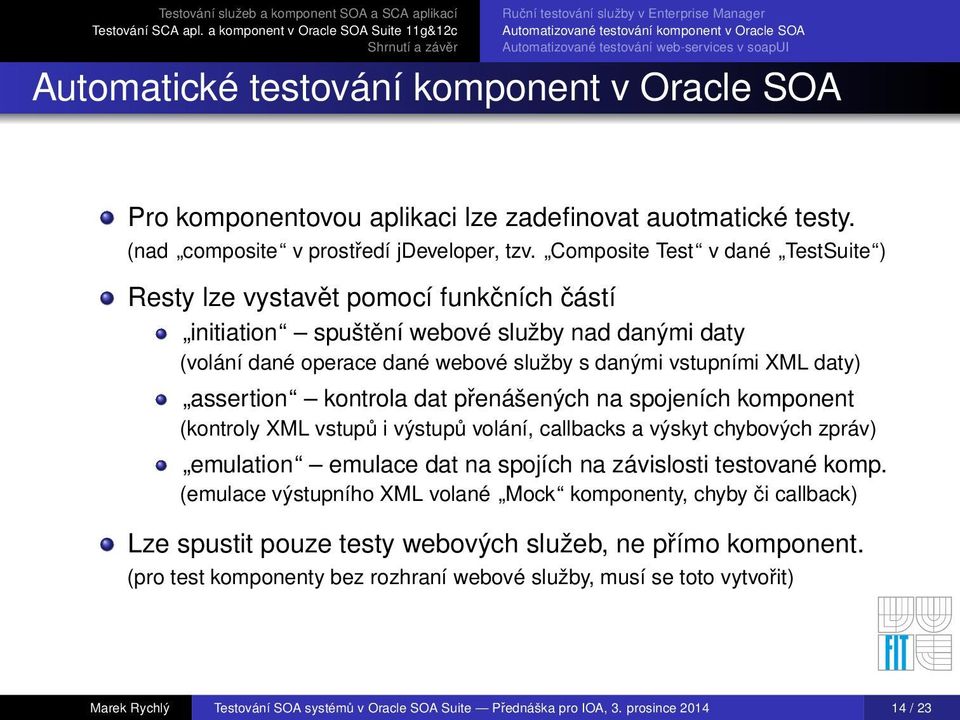 Composite Test v dané TestSuite ) Resty lze vystavět pomocí funkčních částí initiation spuštění webové služby nad danými daty (volání dané operace dané webové služby s danými vstupními XML daty)