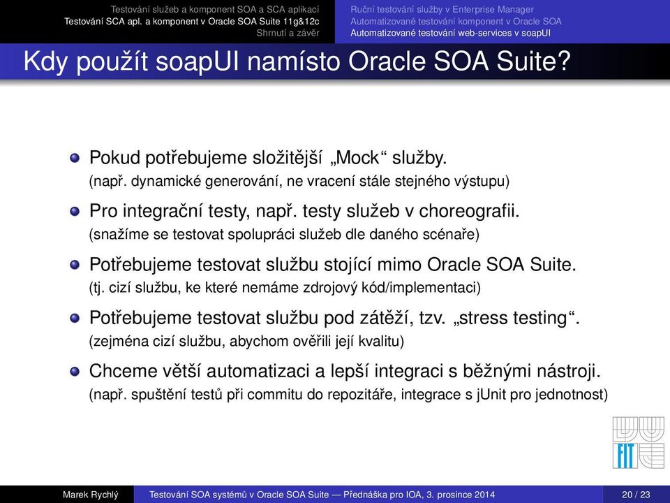 (snažíme se testovat spolupráci služeb dle daného scénaře) Potřebujeme testovat službu stojící mimo Oracle SOA Suite. (tj.