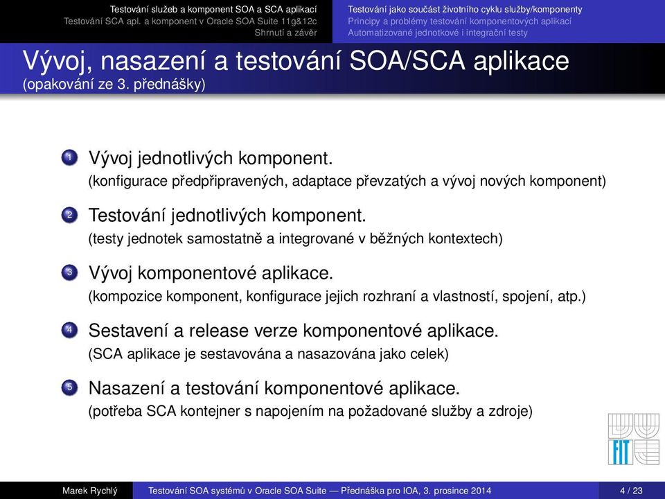 (testy jednotek samostatně a integrované v běžných kontextech) 3 Vývoj komponentové aplikace. (kompozice komponent, konfigurace jejich rozhraní a vlastností, spojení, atp.