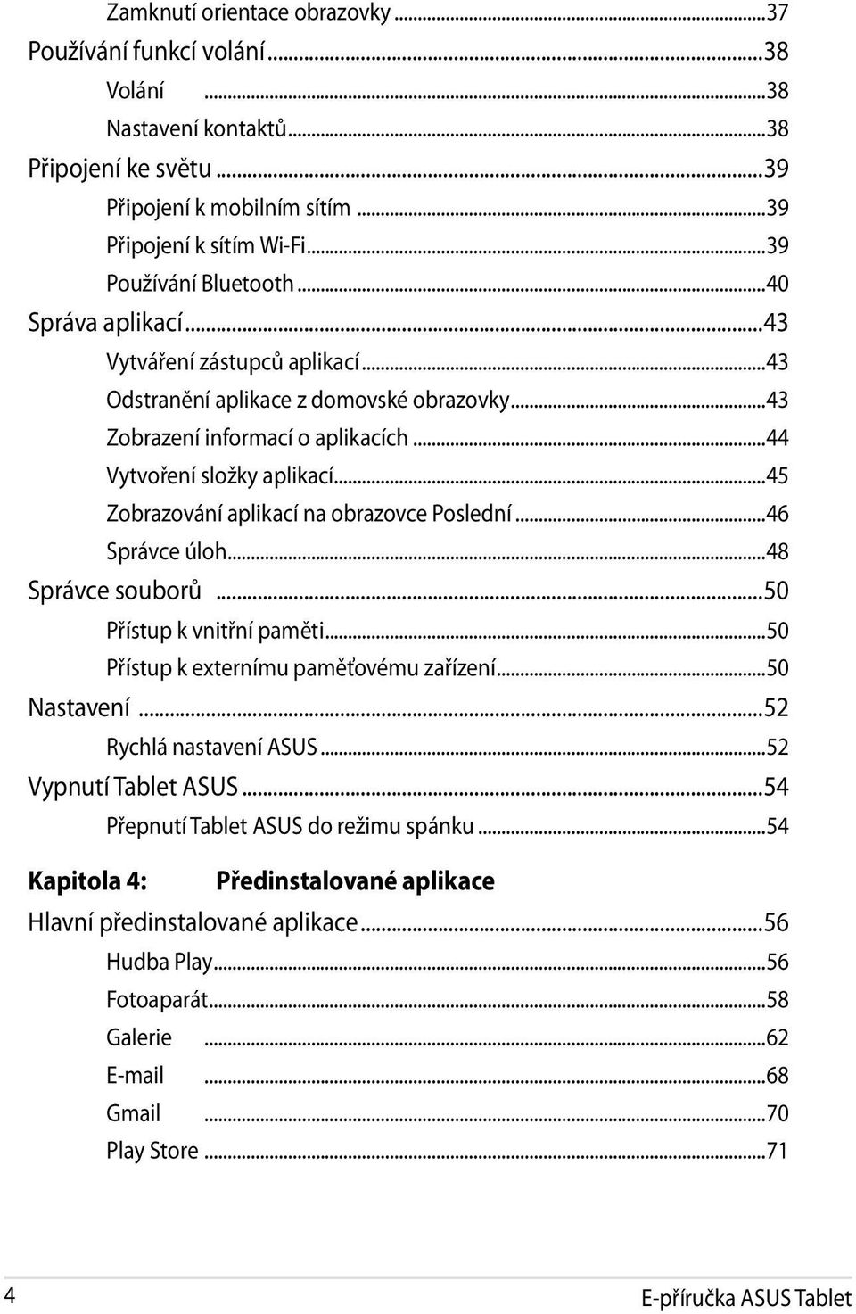 ..45 Zobrazování aplikací na obrazovce Poslední...46 Správce úloh...48 Správce souborů...50 Přístup k vnitřní paměti...50 Přístup k externímu paměťovému zařízení...50 Nastavení.