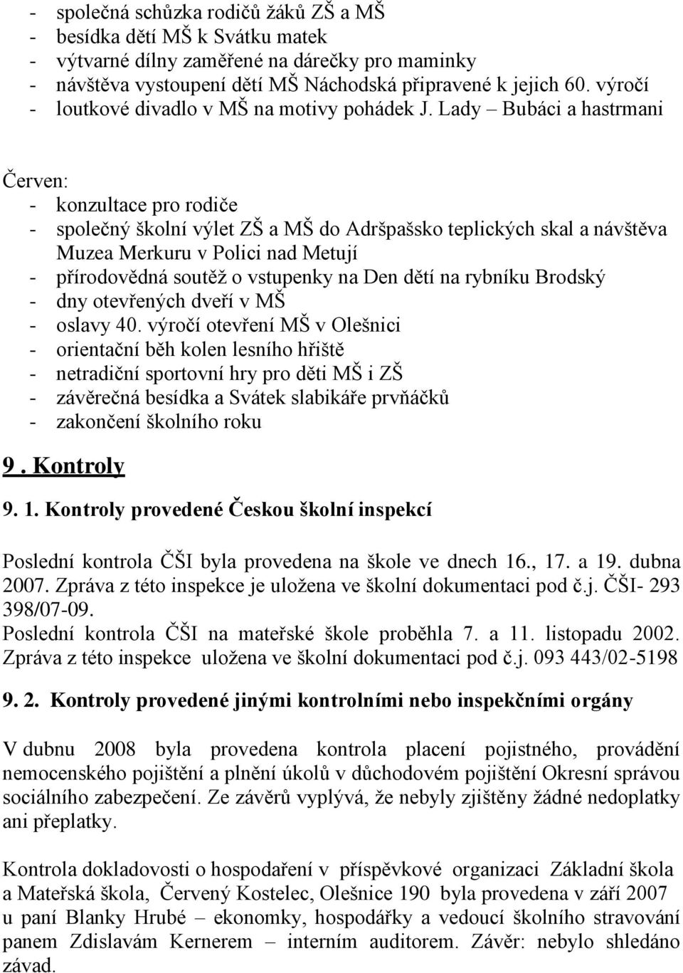 Lady Bubáci a hastrmani Červen: - společný školní výlet ZŠ a MŠ do Adršpašsko teplických skal a návštěva Muzea Merkuru v Polici nad Metují - přírodovědná soutěţ o vstupenky na Den dětí na rybníku