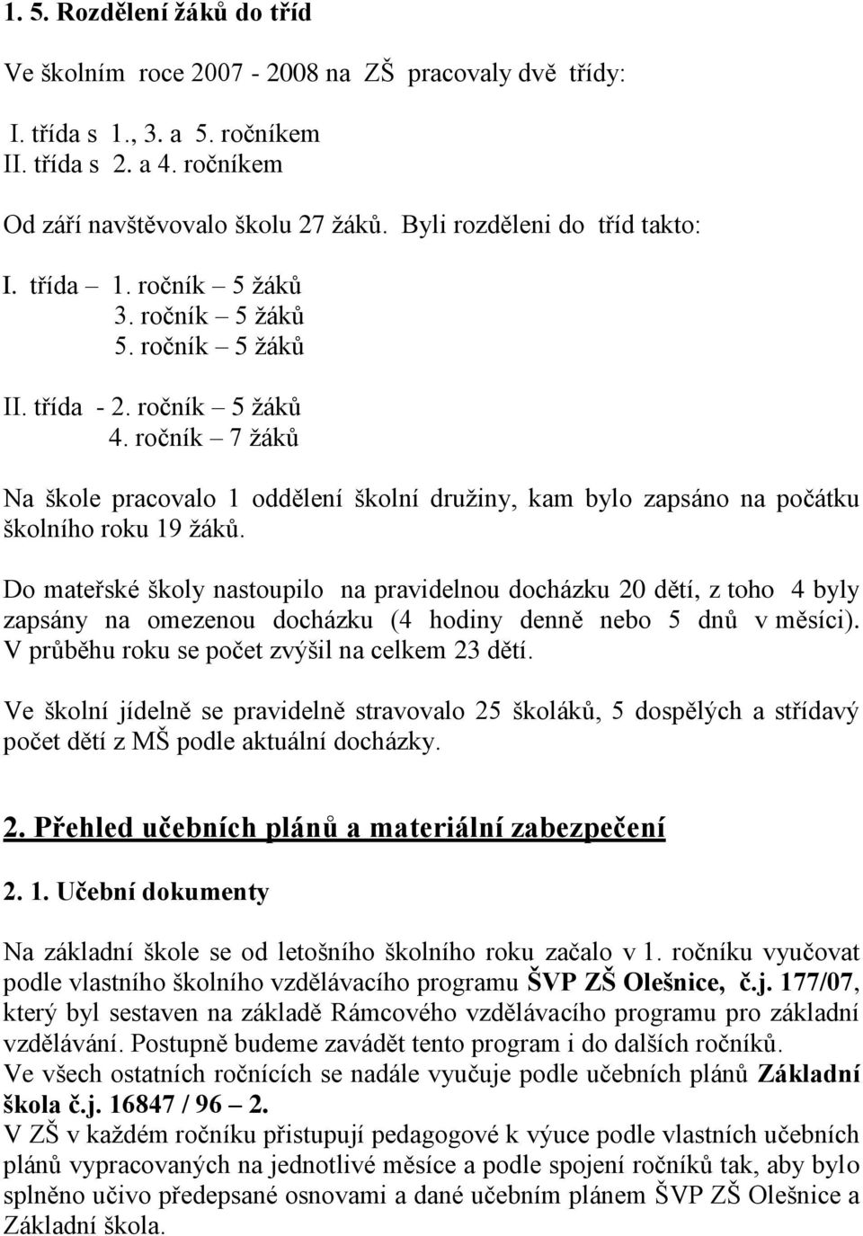 ročník 7 ţáků Na škole pracovalo 1 oddělení školní druţiny, kam bylo zapsáno na počátku školního roku 19 ţáků.